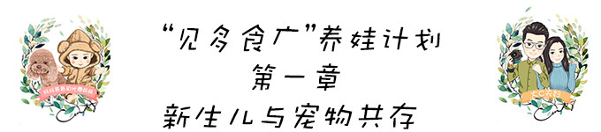 “见多食广”养娃计划——新生儿与宠物共存 “见多食广”养娃计划——新生儿与宠物共存